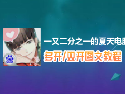 一又二分之一的夏天怎么双开、多开？一又二分之一的夏天双开、多开管理器使用图文教程