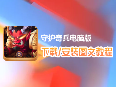 守护奇兵电脑版下载、安装图文教程　含：官方定制版守护奇兵电脑版手游模拟器