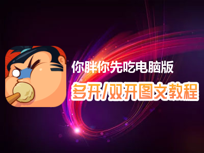 你胖你先吃怎么双开、多开？你胖你先吃双开、多开管理器使用图文教程