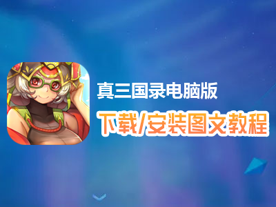 真三国录电脑版下载、安装图文教程　含：官方定制版真三国录电脑版手游模拟器