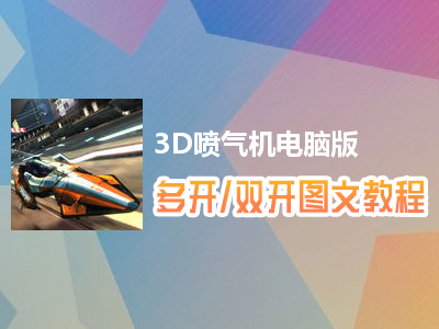 3D喷气机怎么双开、多开？3D喷气机双开、多开管理器使用图文教程