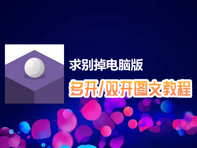 求别掉怎么双开、多开？求别掉双开、多开管理器使用图文教程