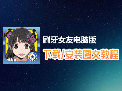刷牙女友电脑版下载、安装图文教程　含：官方定制版刷牙女友电脑版手游模拟器