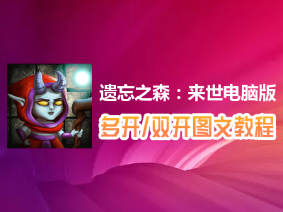 遗忘之森：来世怎么双开、多开？遗忘之森：来世双开、多开管理器使用图文教程