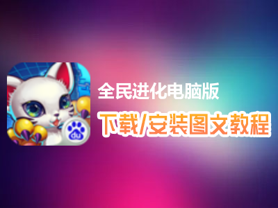 全民进化电脑版下载、安装图文教程　含：官方定制版全民进化电脑版手游模拟器