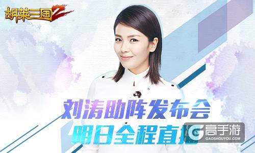 刘涛助阵《胡莱三国2》手游发布会明日全程直播