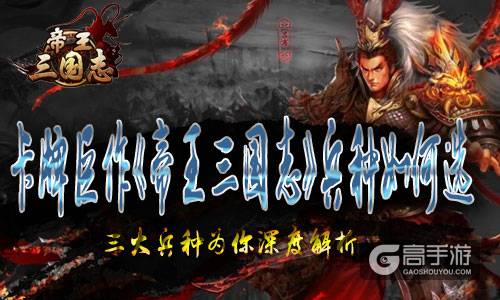 卡牌巨作《帝王三国志》兵种如何选 三大兵种为你深度解析