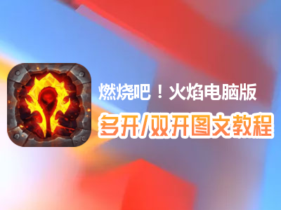 燃烧吧！火焰怎么双开、多开？燃烧吧！火焰双开、多开管理器使用图文教程