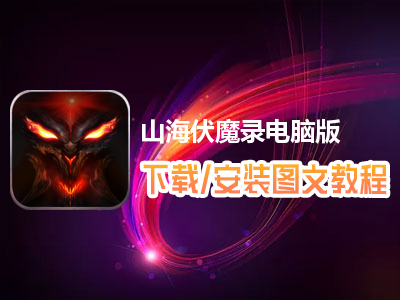 山海伏魔录电脑版下载、安装图文教程　含：官方定制版山海伏魔录电脑版手游模拟器