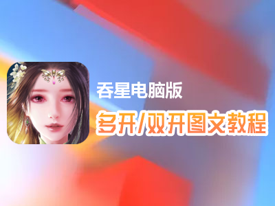 吞星怎么双开、多开？吞星双开、多开管理器使用图文教程