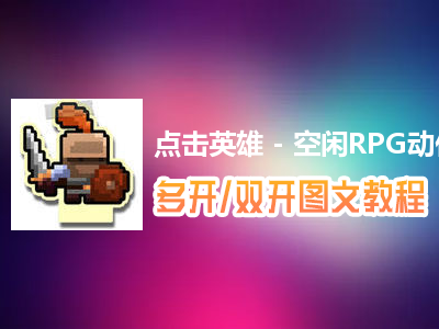 点击英雄 - 空闲RPG动作怎么双开、多开？点击英雄 - 空闲RPG动作双开、多开管理器使用图文教程