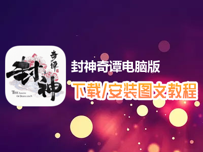 封神奇谭电脑版下载、安装图文教程　含：官方定制版封神奇谭电脑版手游模拟器