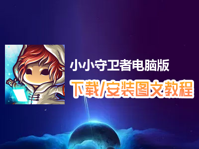 小小守卫者电脑版下载、安装图文教程　含：官方定制版小小守卫者电脑版手游模拟器