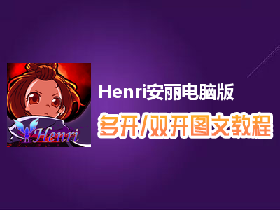 Henri安丽怎么双开、多开？Henri安丽双开、多开管理器使用图文教程