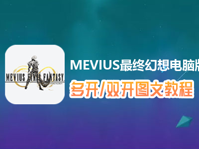 MEVIUS最终幻想怎么双开、多开？MEVIUS最终幻想双开、多开管理器使用图文教程