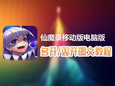 仙魔录移动版怎么双开、多开？仙魔录移动版双开、多开管理器使用图文教程