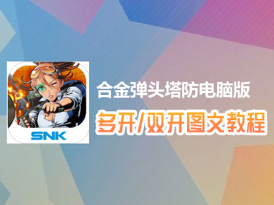 合金弹头塔防怎么双开、多开？合金弹头塔防双开、多开管理器使用图文教程