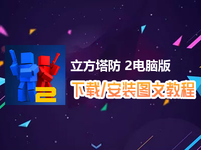 立方塔防 2电脑版下载、安装图文教程　含：官方定制版立方塔防 2电脑版手游模拟器