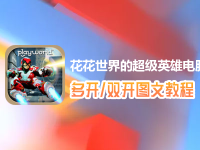 花花世界的超级英雄怎么双开、多开？花花世界的超级英雄双开、多开管理器使用图文教程