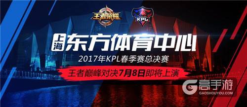 【KPL】2017年KPL春季赛总决赛7月8日东方体育中心见