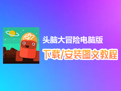 头脑大冒险电脑版下载、安装图文教程　含：官方定制版头脑大冒险电脑版手游模拟器