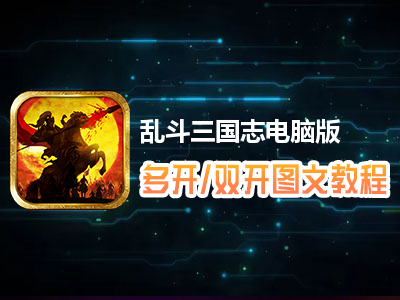 乱斗三国志怎么双开、多开？乱斗三国志双开、多开管理器使用图文教程