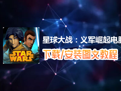 星球大战：义军崛起电脑版下载、安装图文教程　含：官方定制版星球大战：义军崛起电脑版手游模拟器