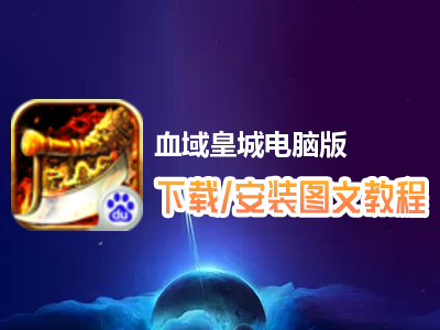 血域皇城电脑版下载、安装图文教程　含：官方定制版血域皇城电脑版手游模拟器