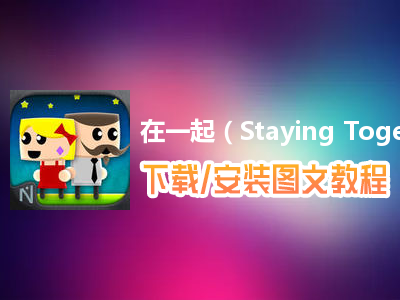 在一起（Staying Together）电脑版下载、安装图文教程　含：官方定制版在一起（Staying Together）电脑版手游模拟器