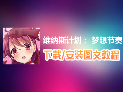 维纳斯计划： 梦想节奏电脑版下载、安装图文教程　含：官方定制版维纳斯计划： 梦想节奏电脑版手游模拟器
