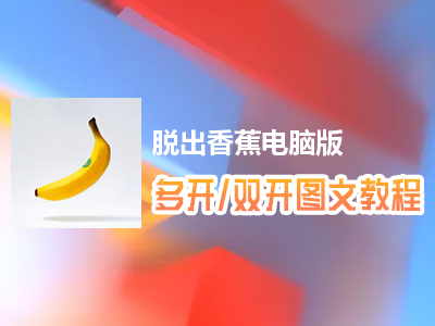 脱出香蕉怎么双开、多开？脱出香蕉双开、多开管理器使用图文教程