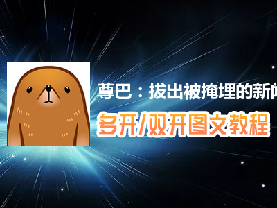 尊巴：拔出被掩埋的新闻怎么双开、多开？尊巴：拔出被掩埋的新闻双开、多开管理器使用图文教程