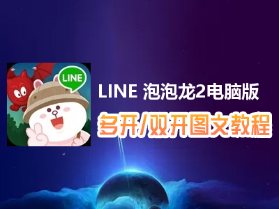 LINE 泡泡龙2怎么双开、多开？LINE 泡泡龙2双开、多开管理器使用图文教程