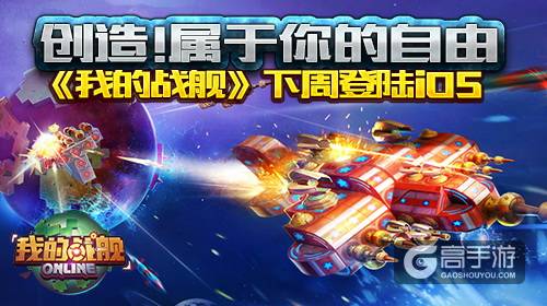 创造！属于你的自由《我的战舰》下周登陆iOS