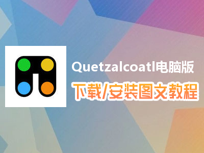 Quetzalcoatl电脑版下载、安装图文教程　含：官方定制版Quetzalcoatl电脑版手游模拟器
