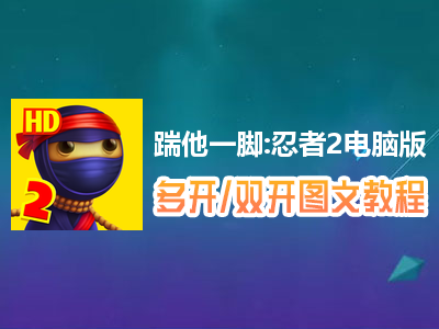 踹他一脚:忍者2怎么双开、多开？踹他一脚:忍者2双开、多开管理器使用图文教程