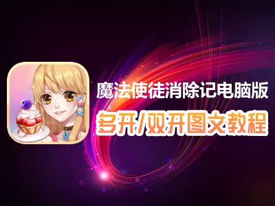魔法使徒消除记怎么双开、多开？魔法使徒消除记双开、多开管理器使用图文教程