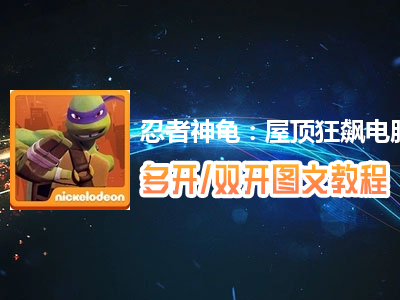 忍者神龟：屋顶狂飙怎么双开、多开？忍者神龟：屋顶狂飙双开、多开管理器使用图文教程