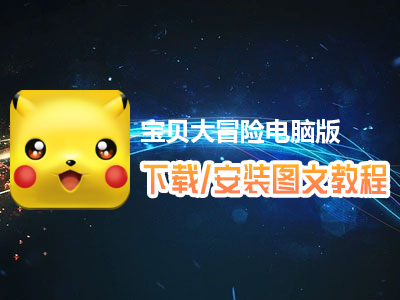 宝贝大冒险电脑版下载、安装图文教程　含：官方定制版宝贝大冒险电脑版手游模拟器