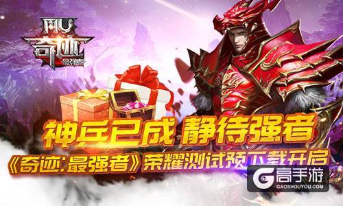 神兵已成 静待强者 《奇迹：最强者》荣耀测试预下载开启
