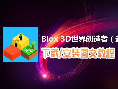 Blox 3D世界创造者（越狱版）电脑版下载、安装图文教程　含：官方定制版Blox 3D世界创造者（越狱版）电脑版手游模拟器