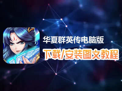 华夏群英传电脑版下载、安装图文教程　含：官方定制版华夏群英传电脑版手游模拟器