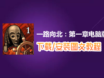 一路向北：第一章电脑版下载、安装图文教程　含：官方定制版一路向北：第一章电脑版手游模拟器