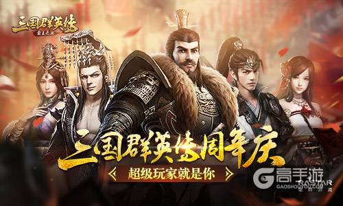 《三国群英传-霸王之业》周年庆 超级玩家就是你