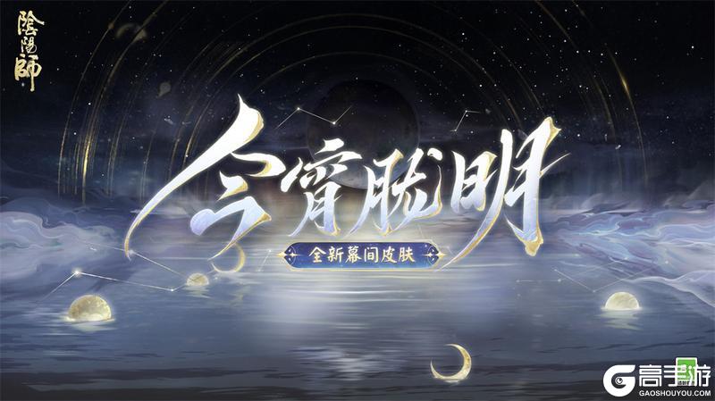 幽光闪烁，月落星河|《阴阳师》全新召唤屋皮肤与幕间主题上线！