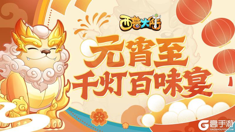 《西普大陆》2月12日元宵主题活动 | 灯辉映月 共品元宵