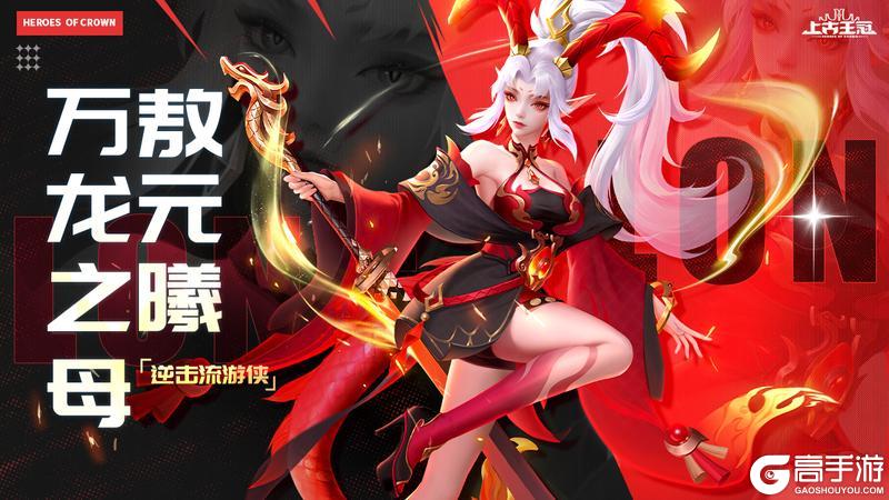 《上古王冠》【爆】逆击流新游侠「万龙之母」技能爆料！