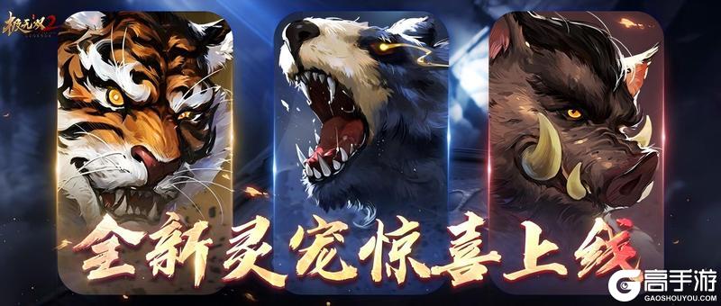 《极无双2》【全新灵宠】神秘新伙伴揭晓，三大新宠霸气登场！