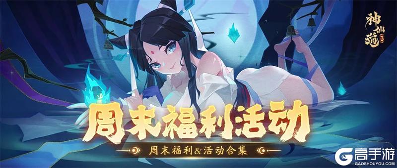 《神仙道3》本周末福利&活动汇总，道友请查收！