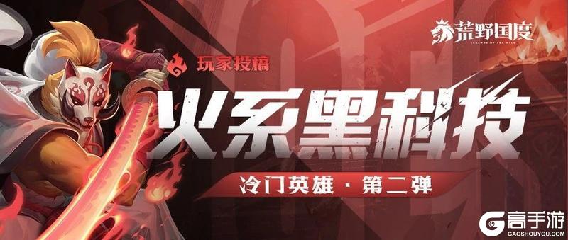 火系黑科技丨冷门英雄第二弹